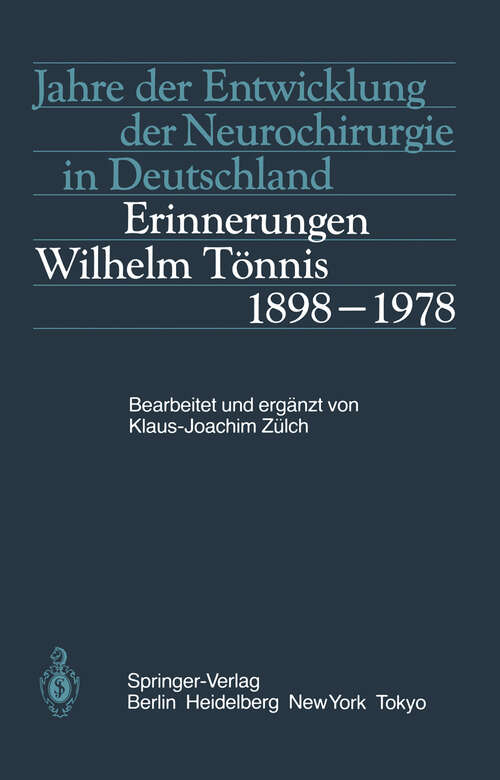 Book cover of Jahre der Entwicklung der Neurochirurgie in Deutschland: Erinnerungen, Wilhelm Tönnis, 1898–1978 (1984)