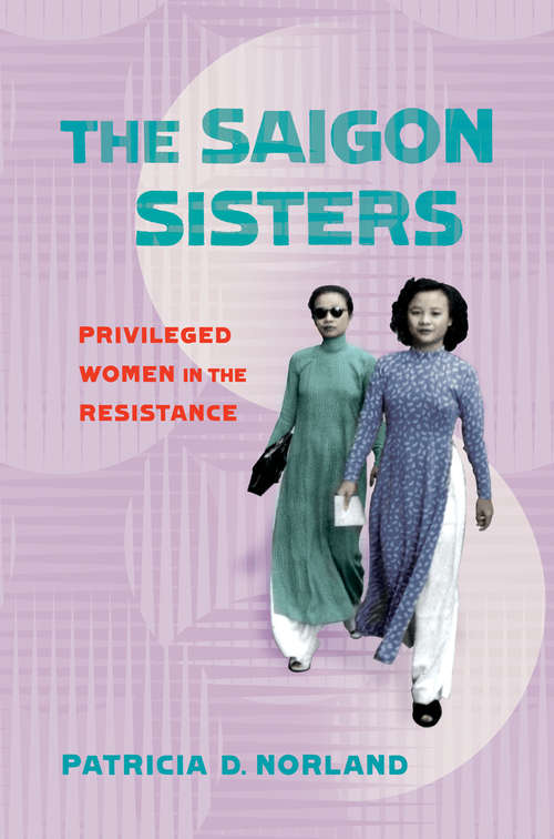 Book cover of The Saigon Sisters: Privileged Women in the Resistance (NIU Southeast Asian Series)