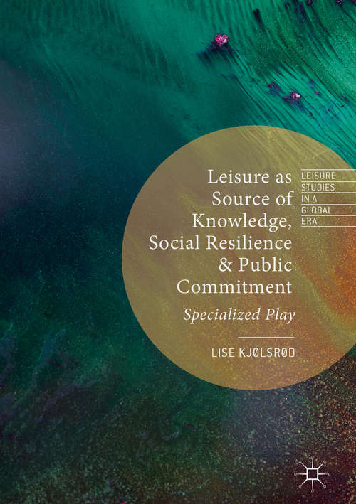 Book cover of Leisure as Source of Knowledge, Social Resilience and Public Commitment: Specialized Play (1st ed. 2019) (Leisure Studies in a Global Era)