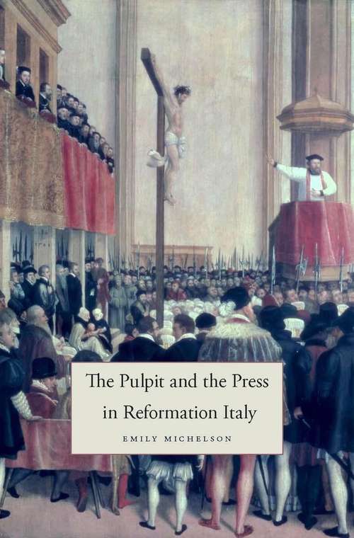Book cover of The Pulpit and the Press in Reformation Italy (I Tatti studies in Italian Renaissance history #8)