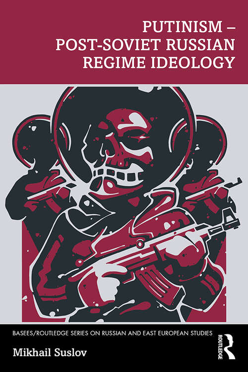 Book cover of Putinism – Post-Soviet Russian Regime Ideology (BASEES/Routledge Series on Russian and East European Studies)