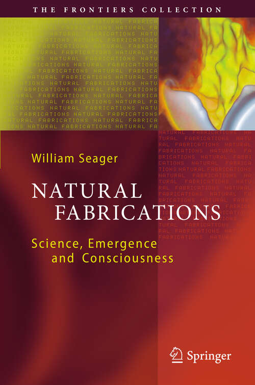 Book cover of Natural Fabrications: Science, Emergence and Consciousness (2012) (The Frontiers Collection)