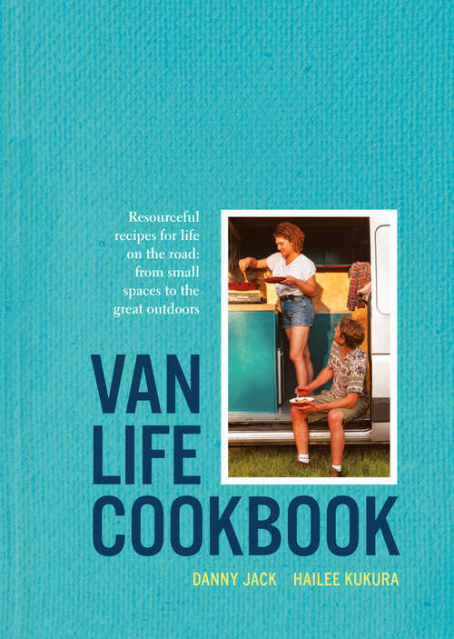 Book cover of Van Life Cookbook: Resourceful Recipes For Life On The Road: From Small Spaces To The Great Outdoors (ePub edition)