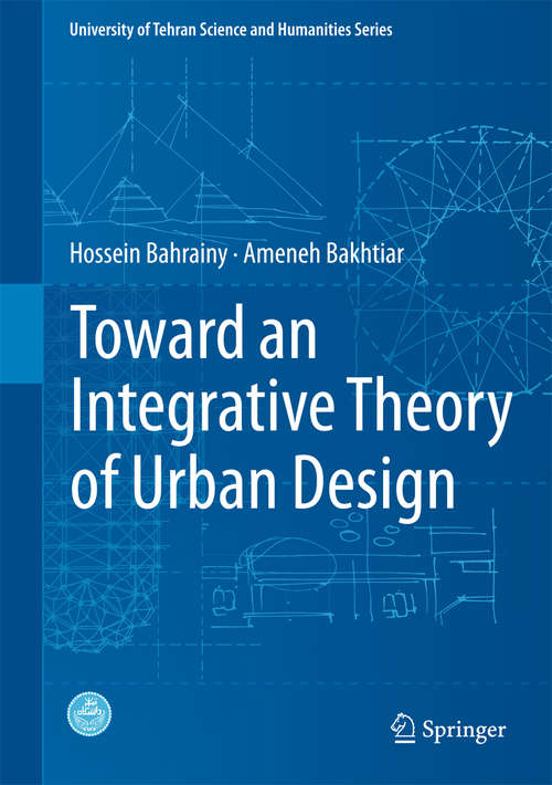 Book cover of Toward an Integrative Theory of Urban Design (1st ed. 2016) (University of Tehran Science and Humanities Series)