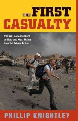 Book cover of The First Casualty: The War Correspondent As Hero And Myth-maker From The Crimea To Iraq (3 (updated edition))