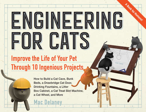 Book cover of Engineering for Cats: Better the Life of Your Pet with10 Cat-Approved Projects