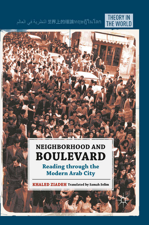 Book cover of Neighborhood and Boulevard: Reading through the Modern Arab City (2011) (Theory in the World)