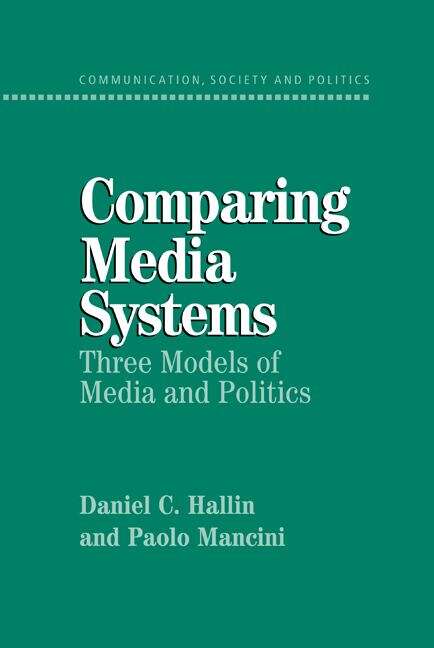 Book cover of Comparing Media Systems: Three Models Of Media And Politics (Communication, Society And Politics Ser.)
