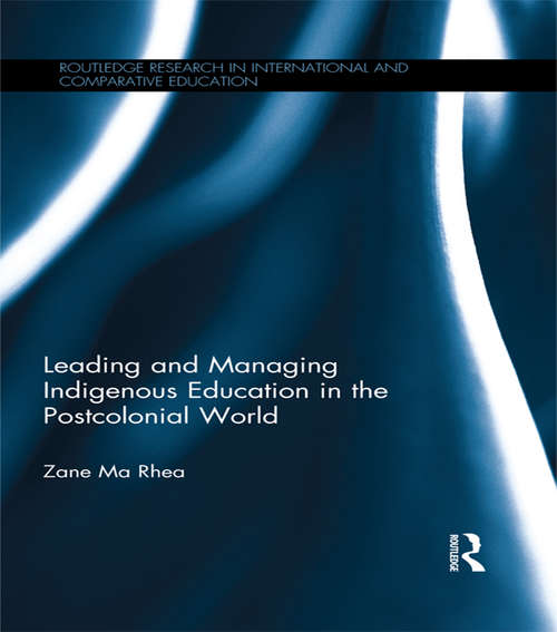 Book cover of Leading and Managing Indigenous Education in the Postcolonial World (Routledge Research in International and Comparative Education)