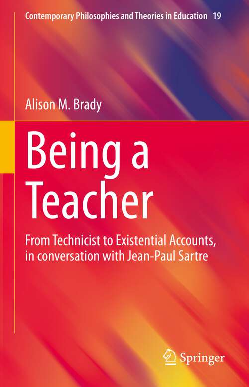 Book cover of Being a Teacher: From Technicist to Existential Accounts, in conversation with Jean-Paul Sartre (1st ed. 2022) (Contemporary Philosophies and Theories in Education #19)