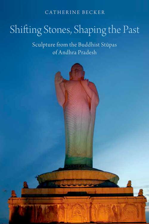 Book cover of Shifting Stones, Shaping the Past: Sculpture from the Buddhist Stupas of Andhra Pradesh