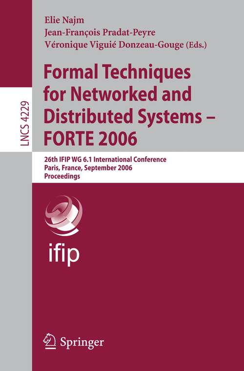 Book cover of Formal Techniques for Networked and Distributed Systems - FORTE 2006: 26th IFIP WG 6.1 International Conference, Paris, France, September 26-29, 2006, Proceedings (2006) (Lecture Notes in Computer Science #4229)