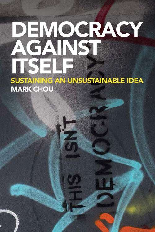 Book cover of Democracy Against Itself: Sustaining an Unsustainable Idea