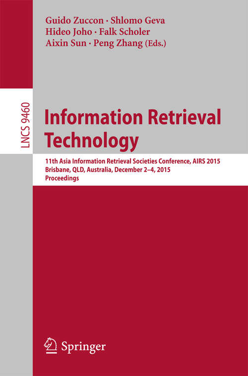 Book cover of Information Retrieval Technology: 11th Asia Information Retrieval Societies Conference, AIRS 2015, Brisbane, QLD, Australia, December 2-4, 2015. Proceedings (1st ed. 2015) (Lecture Notes in Computer Science #9460)