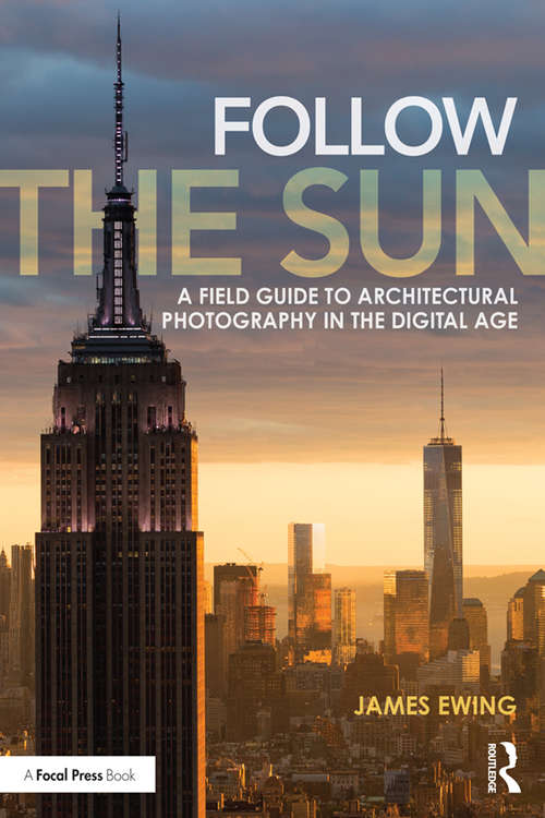 Book cover of Follow the Sun: A Field Guide to Architectural Photography in the Digital Age