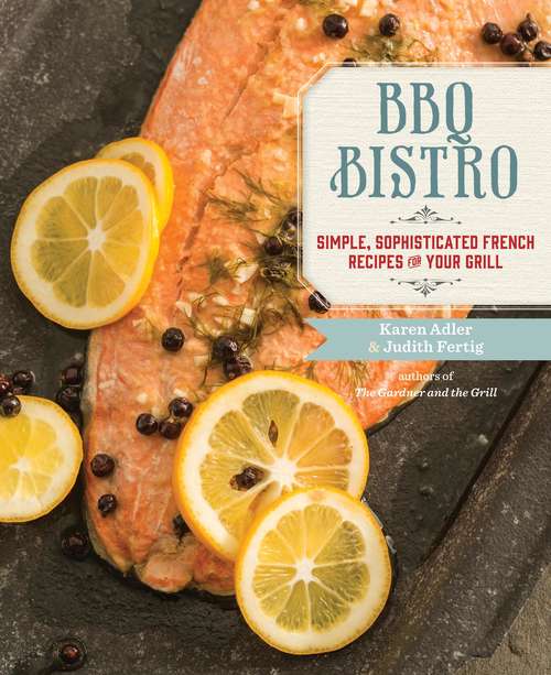 Book cover of BBQ Bistro: Simple, Sophisticated French Recipes for Your Grill