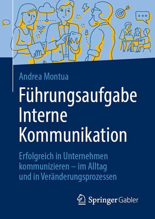 Book cover of Führungsaufgabe Interne Kommunikation: Erfolgreich in Unternehmen kommunizieren – im Alltag und in Veränderungsprozessen (1. Aufl. 2020)