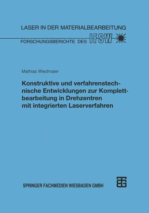 Book cover of Konstruktive und verfahrenstechnische Entwicklungen zur Komplettbearbeitung in Drehzentren mit integrierten Laserverfahren (1997) (Laser in der Materialbearbeitung)