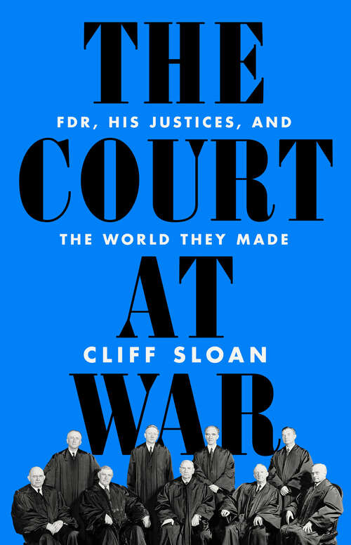 Book cover of The Court at War: FDR, His Justices, and the World They Made