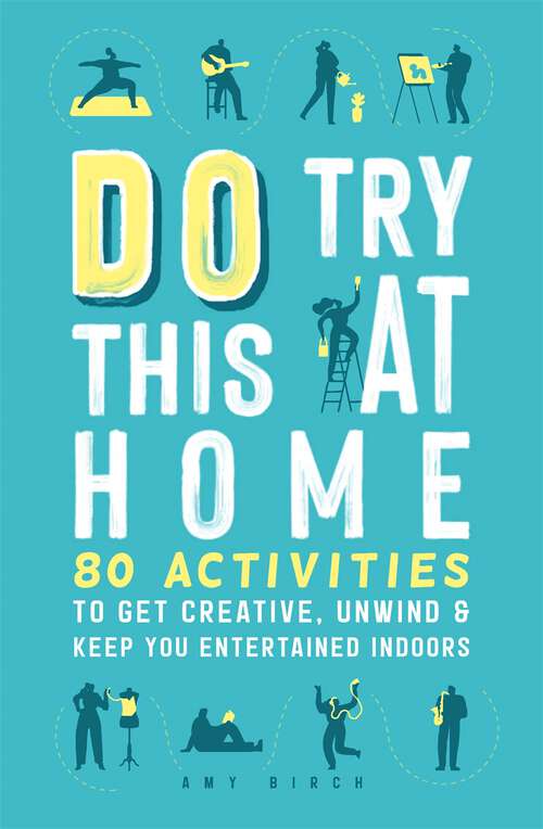 Book cover of Do Try This at Home: 80 Activities to Get Creative, Unwind and Keep You Entertained Indoors