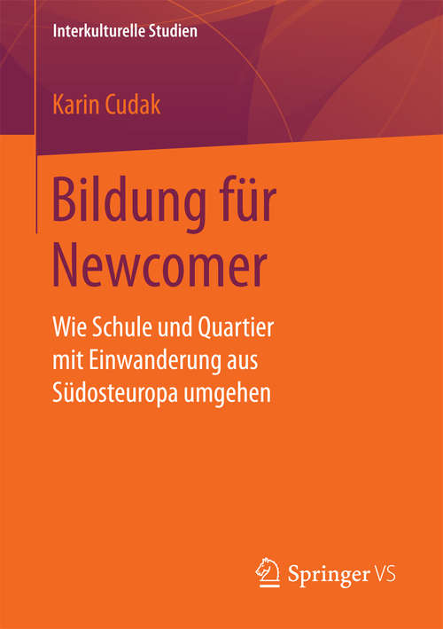 Book cover of Bildung für Newcomer: Wie Schule und Quartier mit Einwanderung aus Südosteuropa umgehen (Interkulturelle Studien)