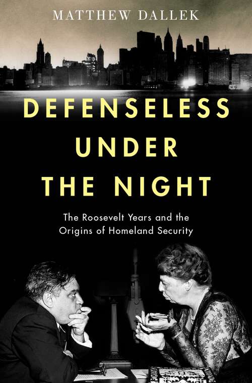 Book cover of Defenseless Under the Night: The Roosevelt Years and the Origins of Homeland Security