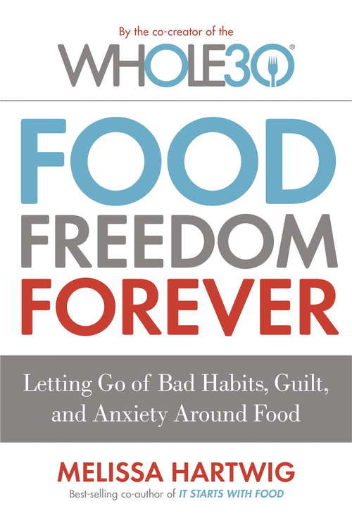 Book cover of Food Freedom Forever: Letting go of bad habits, guilt and anxiety around food by the Co-Creator of the Whole30 (The\whole30 Ser.)