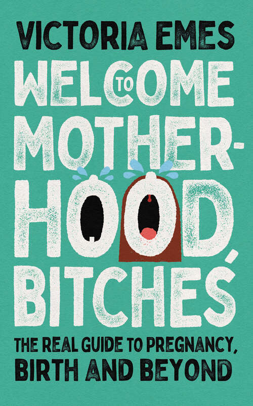 Book cover of Welcome to Motherhood, Bitches: The Real Guide To Pregnancy, Birth And Beyond (ePub edition)