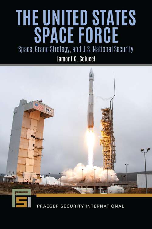 Book cover of The United States Space Force: Space, Grand Strategy, and U.S. National Security (Praeger Security International)