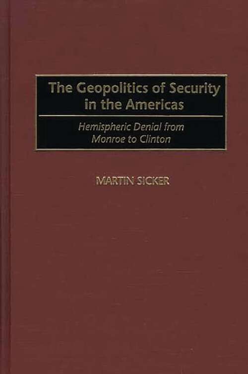 Book cover of The Geopolitics of Security in the Americas: Hemispheric Denial from Monroe to Clinton