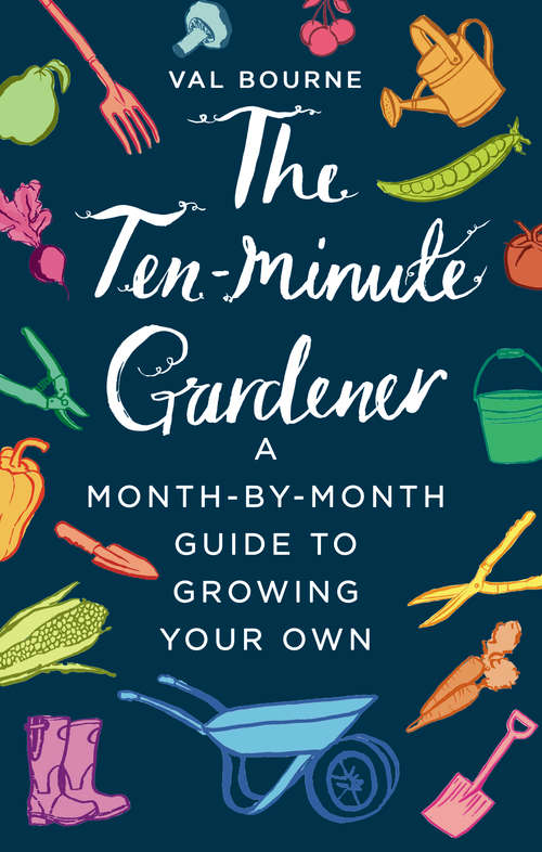 Book cover of The Ten-Minute Gardener: A month-by-month guide to growing your own (Ten-minute Gardener Ser.)