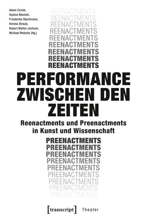 Book cover of Performance zwischen den Zeiten: Reenactments und Preenactments in Kunst und Wissenschaft (Theater #117)