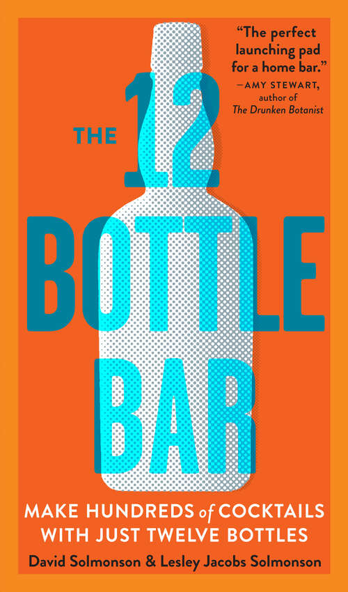Book cover of The 12 Bottle Bar: Make Hundreds of Cocktails with Just Twelve Bottles