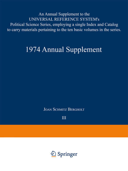 Book cover of 1974 Annual Supplement (pdf): An Annual Supplement to the UNIVERSAL REFERENCE SYSTEM’s Political Science Series, employing a single Index and Catalog to carry materials pertaining to the ten basic volumes in the series (1975) (The Universal Reference System)