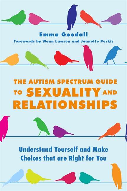 Book cover of The Autism Spectrum Guide to Sexuality and Relationships: Understand Yourself and Make Choices that are Right for You (PDF)