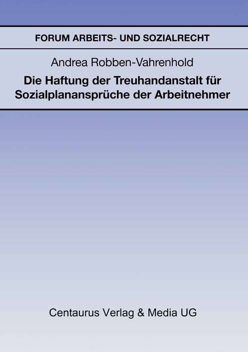 Book cover of Die Haftung der Treuhandanstalt für Sozialplanansprüche der Arbeitnehmer (1. Aufl. 1995) (Forum Arbeits- und Sozialrecht)