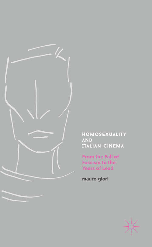 Book cover of Homosexuality and Italian Cinema: From the Fall of Fascism to the Years of Lead (1st ed. 2017)
