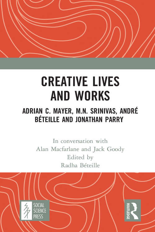 Book cover of Creative Lives and Works: Adrian C. Mayer, M.N. Srinivas, André Béteille and Johnathan Parry (Creative Lives and Works)
