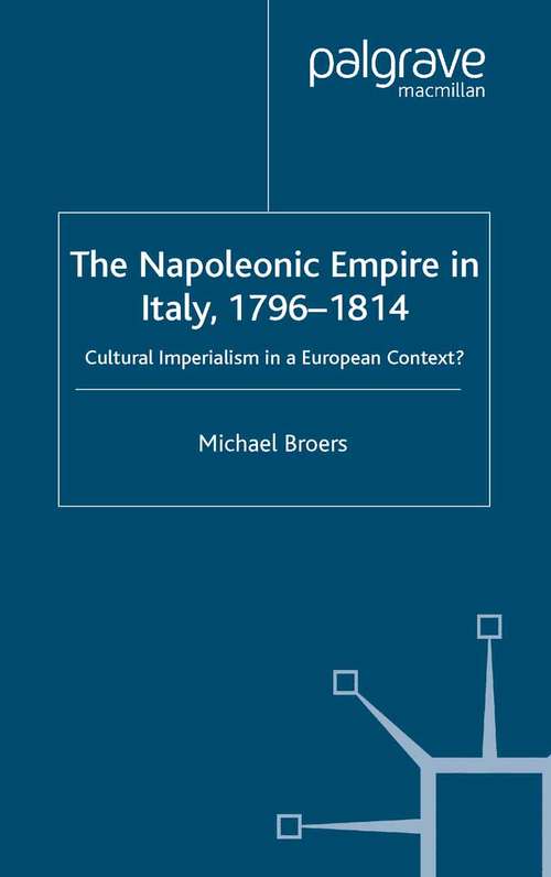 Book cover of The Napoleonic Empire in Italy, 1796-1814: Cultural Imperialism in a European Context? (2005)