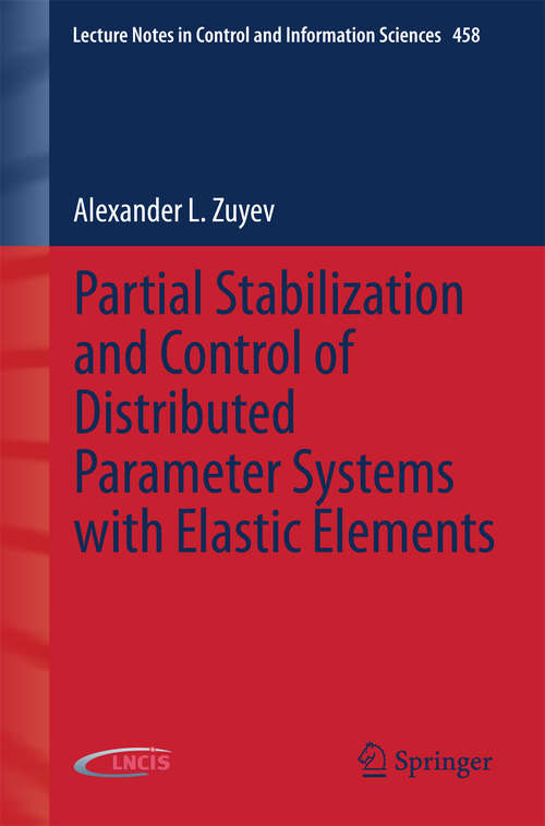 Book cover of Partial Stabilization and Control of Distributed Parameter Systems with Elastic Elements (2015) (Lecture Notes in Control and Information Sciences #458)
