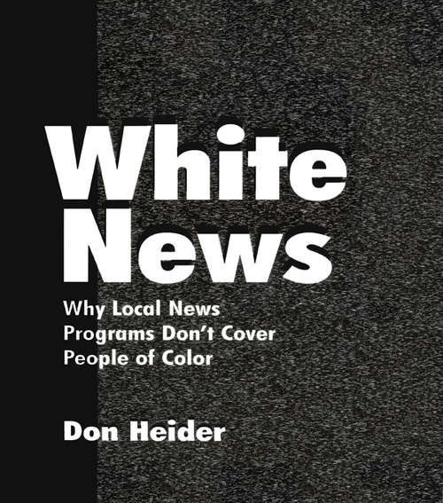 Book cover of White News: Why Local News Programs Don't Cover People of Color (Routledge Communication Series)