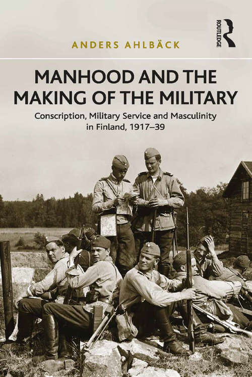 Book cover of Manhood and the Making of the Military: Conscription, Military Service and Masculinity in Finland, 1917–39