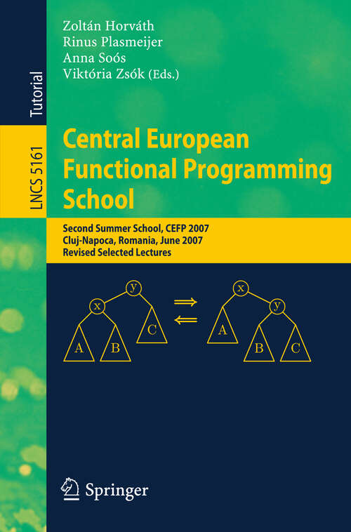 Book cover of Central European Functional Programming School: Second Summer School, CEFP 2007, Cluj-Napoca, Romania, June 23-30, 2007, Revised Selected Lectures (2008) (Lecture Notes in Computer Science #5161)