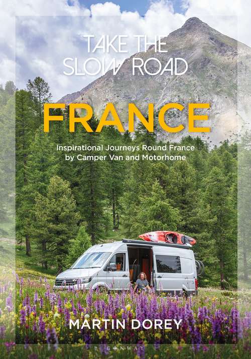 Book cover of Take the Slow Road: Inspirational Journeys Round France by Camper Van and Motorhome