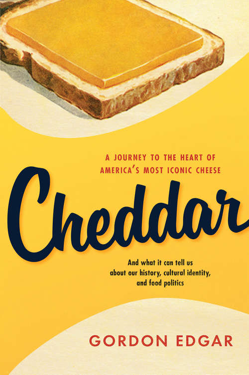 Book cover of Cheddar: A Journey to the Heart of America’s Most Iconic Cheese