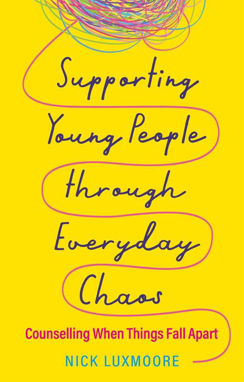 Book cover of Supporting Young People through Everyday Chaos: Counselling When Things Fall Apart