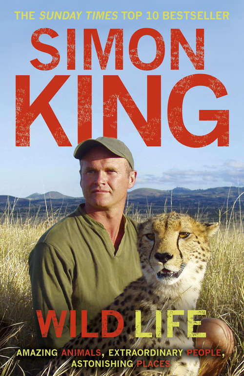 Book cover of Wild Life: Amazing Animals, Extraordinary People, Astonishing Places