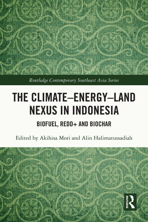 Book cover of The Climate–Energy–Land Nexus in Indonesia: Biofuel, REDD+ and biochar (Routledge Contemporary Southeast Asia Series)