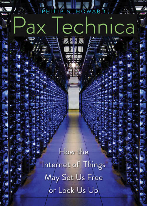 Book cover of Pax Technica: How the Internet of Things May Set Us Free or Lock Us Up