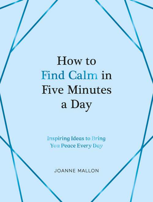 Book cover of How to Find Calm in Five Minutes a Day: Inspiring Ideas to Bring You Peace Every Day